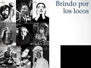 Brindo por
los locos
 