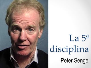 La 5ª
disciplina
Peter Senge
 