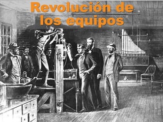 Revolución de
los equipos
 