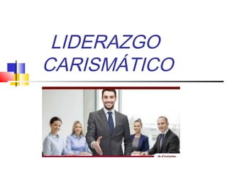 LIDERAZGO
CARISMÁTICO
 