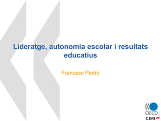 Lideratge, autonomia escolar i resultats
               educatius

              Francesc Pedró
 