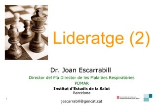 Dr. Joan Escarrabill  Director del Pla Director de les Malalties Respiratòries PDMAR Institut d’Estudis de la Salut Barcelona [email_address] Lideratge (2) 