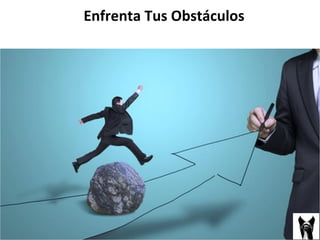 Enfrenta 
Tus 
Obstáculos 
 
