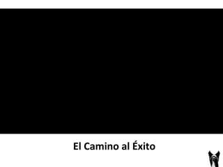 El 
Camino 
al 
Éxito 
 