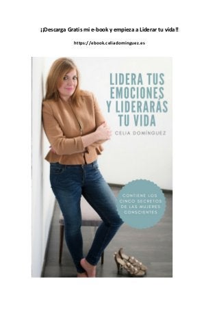 ¡¡Descarga	Gratis	mi	e-book	y	empieza	a	Liderar	tu	vida!!	
	
https://ebook.celiadominguez.es	
	
	
	
	
 
