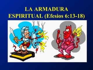 LA ARMADURA ESPIRITUAL (Efesios 6:13-18) 