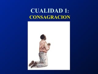 CUALIDAD 1 : CONSAGRACION 