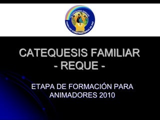 CATEQUESIS FAMILIAR- REQUE - ETAPA DE FORMACIÓN PARA ANIMADORES 2010 