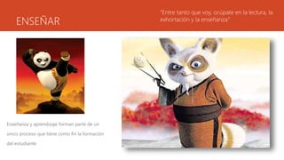 ENSEÑAR
Enseñanza y aprendizaje forman parte de un
único proceso que tiene como fin la formación
del estudiante
“Entre tanto que voy, ocúpate en la lectura, la
exhortación y la enseñanza.”
 