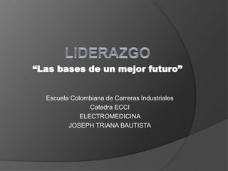 Escuela Colombiana de Carreras Industriales
Catedra ECCI
ELECTROMEDICINA
JOSEPH TRIANA BAUTISTA
“Las bases de un mejor futuro”
 