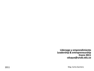 Liderazgo y emprendimiento Leadership &entrepreneurship Enero 2011 cduque@unab.edu.co 