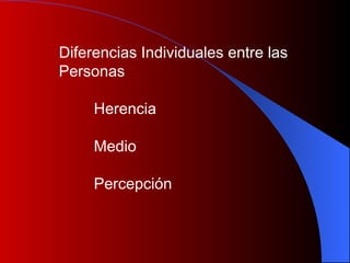 Diferencias Individuales entre las  Personas  Herencia  Medio Percepción 