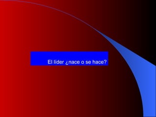 El líder ¿nace o se hace? 