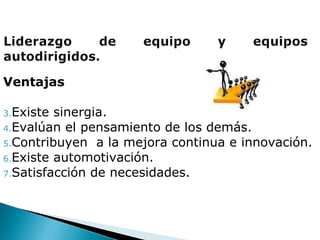 Ventajas Existe sinergia. Evalúan el pensamiento de los demás. Contribuyen  a la mejora continua e innovación. Existe automotivación. Satisfacción de necesidades. 