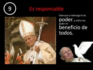 Es responsable9Sabe que su liderazgo le da poder, y utiliza ese poder en beneficio de todos.