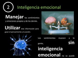 Inteligencia emocional2Manejarlos sentimientos y emociones propios y de los demás.Utilizaresta información para guiar el pensamiento y la acción.Los sentimientos mueven a la gente, sin inteligencia emocionalno se puede ser líder.