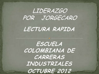 LECTURA RAPIDA

    ESCUELA
COLOMBIANA DE
   CARRERAS
 INDUSTRIALES
 OCTUBRE 2012
 