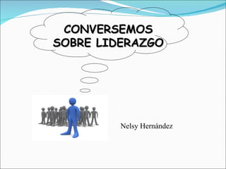 CONVERSEMOS SOBRE LIDERAZGO Nelsy Hernández 