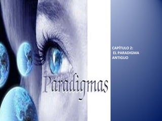 CAPÍTULO 2: EL PARADIGMA ANTIGUO 