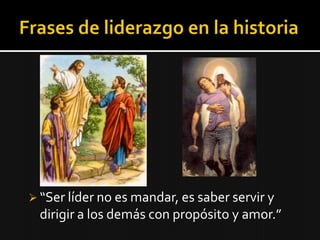  “Ser líder no es mandar, es saber servir y
  dirigir a los demás con propósito y amor.”
 