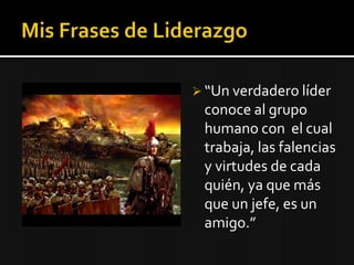  “Un verdadero líder
 conoce al grupo
 humano con el cual
 trabaja, las falencias
 y virtudes de cada
 quién, ya que más
 que un jefe, es un
 amigo.”
 