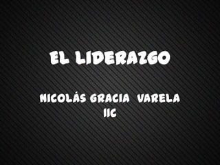 El Liderazgo

Nicolás Gracia Varela
          11C
 