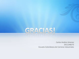 Carlos Andres Jimenez
                              2011248275
Escuela Colombiana de Carreras Industriales
 