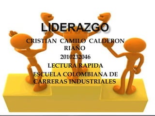 CRISTIAN CAMILO CALDERON
          RIAÑO
         2010232046
      LECTURA RAPIDA
  ESCUELA COLOMBIANA DE
  CARRERAS INDUSTRIALES
 