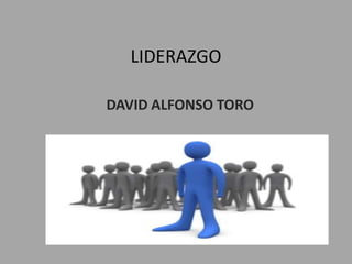 LIDERAZGO

DAVID ALFONSO TORO
 