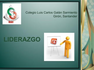 Colegio Luis Carlos Galán Sarmiento
                         Girón, Santander




LIDERAZGO
 