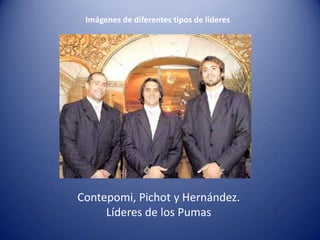Imágenes de diferentes tipos de líderes




Contepomi, Pichot y Hernández.
     Líderes de los Pumas
 