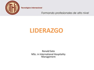 LIDERAZGO
Ronald Soto
MSc. in International Hospitality
Management

 