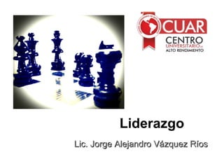 Liderazgo
Lic. Jorge Alejandro Vázquez Ríos

 