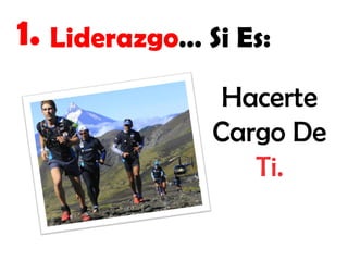 1. Liderazgo… Si Es:
Hacerte
Cargo De
Ti.

 