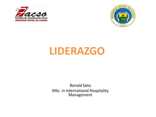 LIDERAZGO
Ronald Soto
MSc. in International Hospitality
Management
 