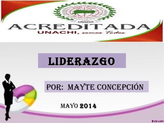 LIDERAZGOLIDERAZGO
POR: MAYTE CONCEPCIÓN
MAYO 20142014
 