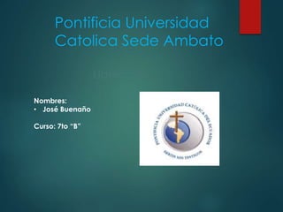 Pontificia Universidad 
Catolica Sede Ambato 
Liderazgo 
Nombres: 
• José Buenaño 
Curso: 7to “B” 
 