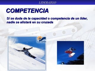 LIDERAZGOLIDERAZGO
COMPETENCIACOMPETENCIA
Si se duda de la capacidad o competencia de un líder,Si se duda de la capacidad o competencia de un líder,
nadie se alistará en su cruzadanadie se alistará en su cruzada.
 