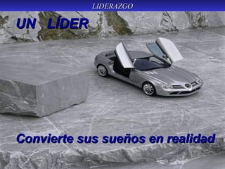 LIDERAZGOLIDERAZGO
UN LÍDERUN LÍDER
Convierte sus sueños en realidadConvierte sus sueños en realidad
 