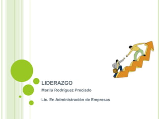 LIDERAZGO
Marilú Rodríguez Preciado
Lic. En Administración de Empresas
 