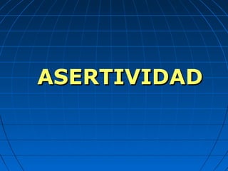 ASERTIVIDADASERTIVIDAD
 