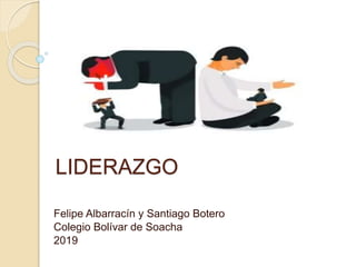LIDERAZGO
Felipe Albarracín y Santiago Botero
Colegio Bolívar de Soacha
2019
 