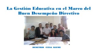 La Gestión Educativa en el Marco del
Buen Desempeño Directivo
DEMETRIO CCESA RAYME
 