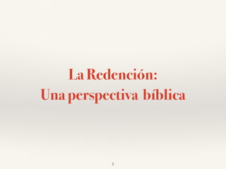 La Redención:
Una perspectiva bíblica
5
 