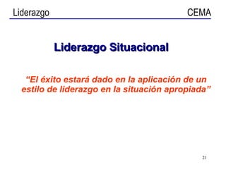 Liderazgo   Situacional “ El éxito estará dado en la aplicación de un estilo de liderazgo en la situación apropiada” 