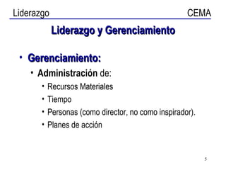 Liderazgo y Gerenciamiento Gerenciamiento: Administración  de: Recursos Materiales Tiempo Personas (como director, no como inspirador). Planes de acción 