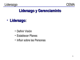 Liderazgo y Gerenciaminto Liderazgo: Definir Visión Establecer Planes Influir sobre las Personas 