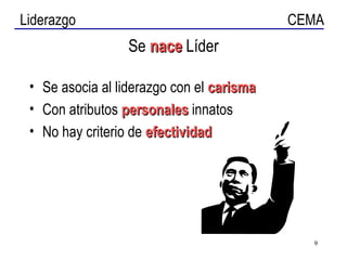 Se  nace  Líder Se asocia al liderazgo con el  carisma Con atributos  personales  innatos No hay criterio de  efectividad 