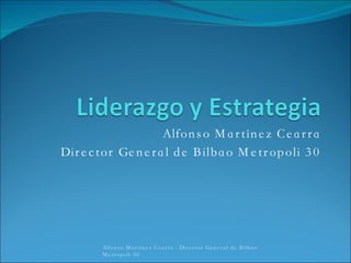 Alfonso Martínez Cearra Director General de Bilbao Metropoli 30 Alfonso Martínez Cearra - Director General de Bilbao Metropoli 30 