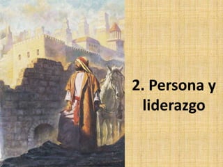 2. Persona y
liderazgo
 